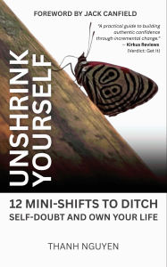Title: Unshrink Yourself: 12 Mini-Shifts to Ditch Self-Doubt and Own Your Life, Author: Thanh Nguyen