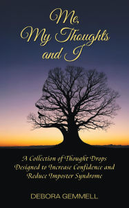 Title: Me, My Thoughts and I: A Collection of Thought Drops Designed to Increase Confidence and Reduce Imposter Syndrome, Author: Debora Gemmell