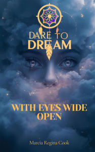 Title: Dare to Dream with Eyes Wide Open, Author: Marcia Cook