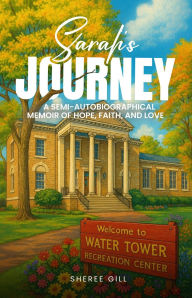 Title: Sarah's Journey: A SEMI- AUTOBIOGRAPHICAL MEMOIR OF HOPE, FAITH AND LOVE, Author: Sheree Gill