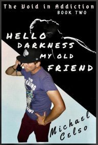 Title: Hello Darkness My Old Friend: The Void in Addiction (Book Two), Author: Michael Celso