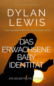 Title: Das erwachsene Baby Identität Ein Selbsthilfeleitfaden: Ein ABDL-Psychologiebuch, Author: Dylan Lewis