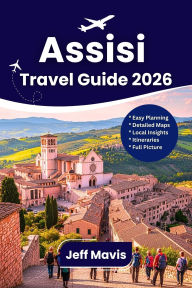 Title: Assisi Travel Guide: Discover Umbria, Italy with top attractions, culture, cuisine, and insider tips for unforgettable journeys, Author: Mavis C. Jeff