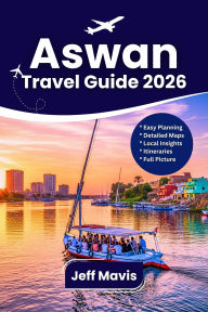Title: Aswan Travel Guide: Discover Egypt with Nile Cruises, Temples, Nubian Culture, Food, and Itineraries, Author: Mavis C. Jeff
