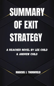 Title: The Summary of Exit Strategy A Reacher Novel by Lee Child & Andrew Child: The Summary of Exit Strategy A Reacher Novel by Lee Child & Andrew Child, Author: Marcus J. Thornfield