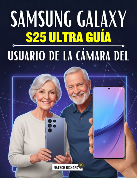 Guía usuario de la cámara del Samsung Galaxy S25 Ultra: Un manual completo sobre fotografía móvil moderna, controles creativos, habilidades de edición profesional y fotografía