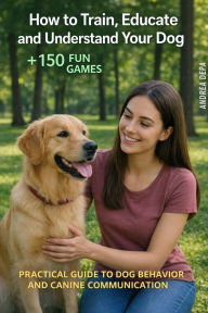 Title: Dog's Behavior and Communication (guide practice): How to Train, Educate, and Understand Your Dog + 150 fun games, Author: Andrea De Pasquale