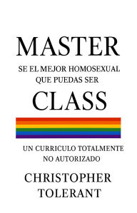 Title: MASTER CLASS: SE EL MEJOR HOMOSEXUAL QUE PUEDAS SER, Author: Christopher Tolerant