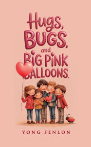 Title: Hugs, Bugs, and Big Pink Ballons: Yong Fenlon, Author: Yong Fenlon