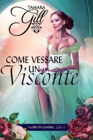 Title: Come Vessare un Visconte, Author: Tamara Gill