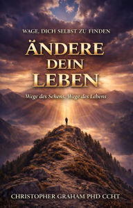Title: ï¿½NDERE DEIN LEBEN: Wege des Sehens, Wege des Lebens: WAGE, DICH SELBST ZU FINDEN, Author: Christopher Graham Phd Ccht