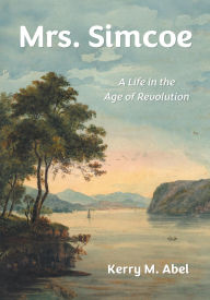 Title: Mrs. Simcoe: A Life in the Age of Revolution, Author: Kerry M. Abel
