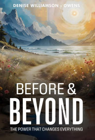 Title: Before & Beyond: The Power That Changes Everything, Author: Denise Williamson Owens