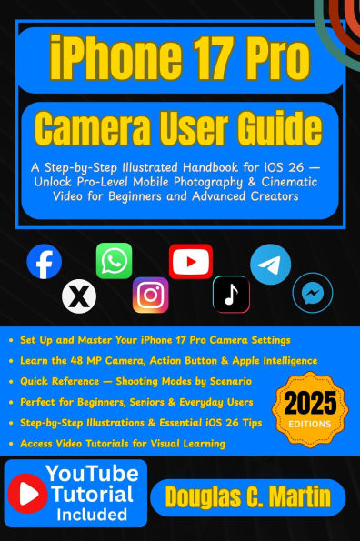 IPHONE 17 PRO Camera User Guide: A Step-by-Step Illustrated Handbook for iOS 26 Unlock Pro-Level Mobile Photography & Cinematic Video for Beginners ...