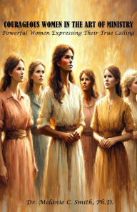 Title: Courageous Women In The Art Of Ministry, Author: Melanie Carol Smith