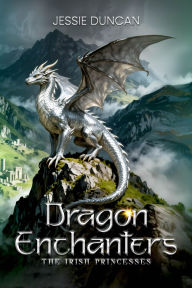 Title: Dragon Enchanters THE IRISH PRINCESSES, Author: JESSIE DUNCAN