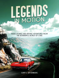 Title: Legends in Motion: Inside Stories and Driving Adventures from the Wonderful World of Cars, Author: Gary L. Witzenburg