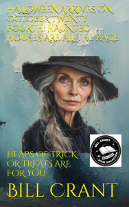 Title: HALLOWEEN ARRIVES ON OCTOBER TWENTY FOURTH: HAUNTED HOUSES ARE ALL THE RAGE: HEAPS OF TRICK OR TREATS ARE FOR YOU, Author: Bill Crant