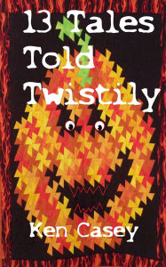 Title: 13 Tales Told Twistily, Author: Ken Casey