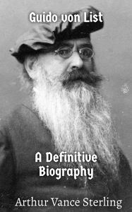 Title: Guido von List: A Definitive Biography, Author: Arthur Vance Sterling