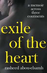 Title: Exile of the Heart: A Memoir Across Three Continents, Author: Rasheed Abou-Elsamh