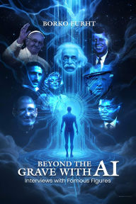 Title: Beyond the Grave with AI: Interviews with Famous Figures, Author: BORKO FURHT