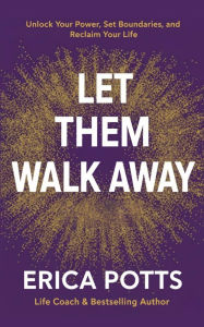 Title: Let Them Walk Away: Unlock Your Power, Set Boundaries, and Reclaim Your Life, Author: Maggie Storm