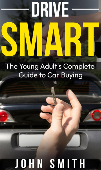 Drive Smart: The Young Adult's Complete Guide to Car Buying