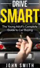 Drive Smart: The Young Adult's Complete Guide to Car Buying
