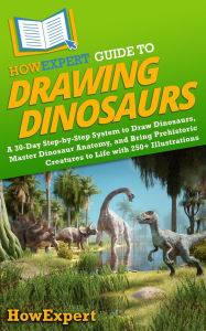 Title: HowExpert Guide to Drawing Dinosaurs: A 30-Day System to Learn How to Draw Dinosaurs, Master Dinosaur Anatomy, and Bring Prehistoric Creatures to Life, Author: HowExpert