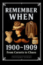 REMEMBER WHEN 1900 ~ 1909: From Corsets to Chaos