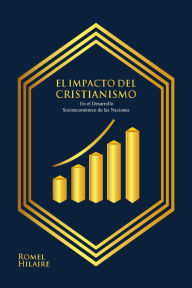 Title: El Impacto del Cristianismo: En el Desarrollo Socioeconómico de las Naciones, Author: Romel Hilaire