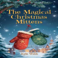 Title: The Magical Christmas Mittens, Author: Kyle Webb