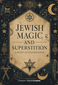 Title: Jewish Magic and Superstition: A Study in Folk Religion, Author: Joshua Trachtenberg