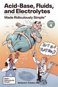 Title: Acid-Base, Fluids, and Electrolytes Made Ridiculously Simple, Author: Richard A. Preston