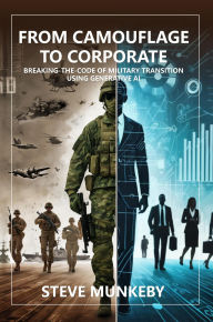 Title: From Camouflage to Corporate: Breaking-the-Code of Military Transition Using Generative AI, Author: Steve Munkeby