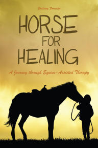 Title: Horses For Healing: A Journey through Equine-Assisted Therapy, Author: Brittany Forrester