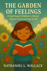 Title: The Garden of Feelings: A Spiritual Children's Novel About Overcoming Grief, Author: Nathaniel Wallace