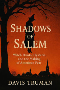 Title: Shadows of Salem: Witch Hunts, Hysteria, and the Making of American Fear, Author: Davis Truman