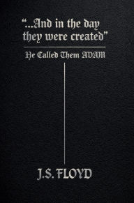 Title: ...And in the day they were created: He Called Them ADAM, Author: Floyd J. Sanders