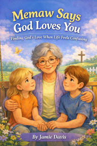 Title: Memaw Says God Loves You: A Gentle Story of God's Love, Author: Jamie Davis