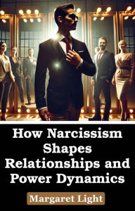 Title: How Narcissism Shapes Relationships and Power Dynamics, Author: Margaret Light