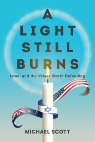 Title: A Light Still Burns: Israel and the Values Worth Defending, Author: Michael Scott