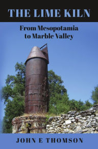 Title: The Lime Kiln: From Mesopotamia to Marble Valley, Author: John E. Thomson