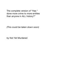 Title: The complete version of Has * done more crime to more entities than anyone in ALL history?: (This could be taken down soon), Author: Not Yet Murdered