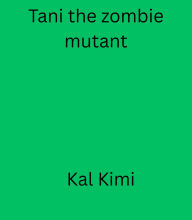 Title: Tani the zombie mutant, Author: Kal Kimi