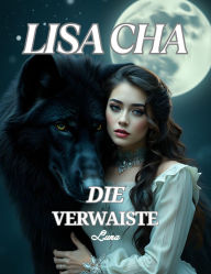Title: Die verwaiste Luna: Der verbannte Alpha hat seine Partnerin in der Akademie-Romanze zurückgewiesen., Author: Lisa Cha