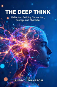 Title: The Deep Think: Reflection Building Connection, Courage and Character, Author: Buddy Johnston