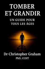 Title: TOMBER et GRANDIR: Un guide pour les âges, Author: Christopher Graham Phd Ccht