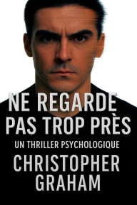Title: NE REGARDE PAS TROP PRÈS: UN THRILLER PSYCHOLOGIQUE, Author: Christopher Graham